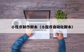 克孜勒苏小程序制作脚本（小程序自动化脚本）